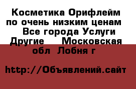 Косметика Орифлейм по очень низким ценам!!! - Все города Услуги » Другие   . Московская обл.,Лобня г.